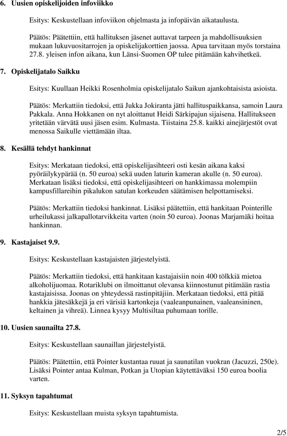 yleisen infon aikana, kun Länsi-Suomen OP tulee pitämään kahvihetkeä. 7. Opiskelijatalo Saikku Esitys: Kuullaan Heikki Rosenholmia opiskelijatalo Saikun ajankohtaisista asioista.