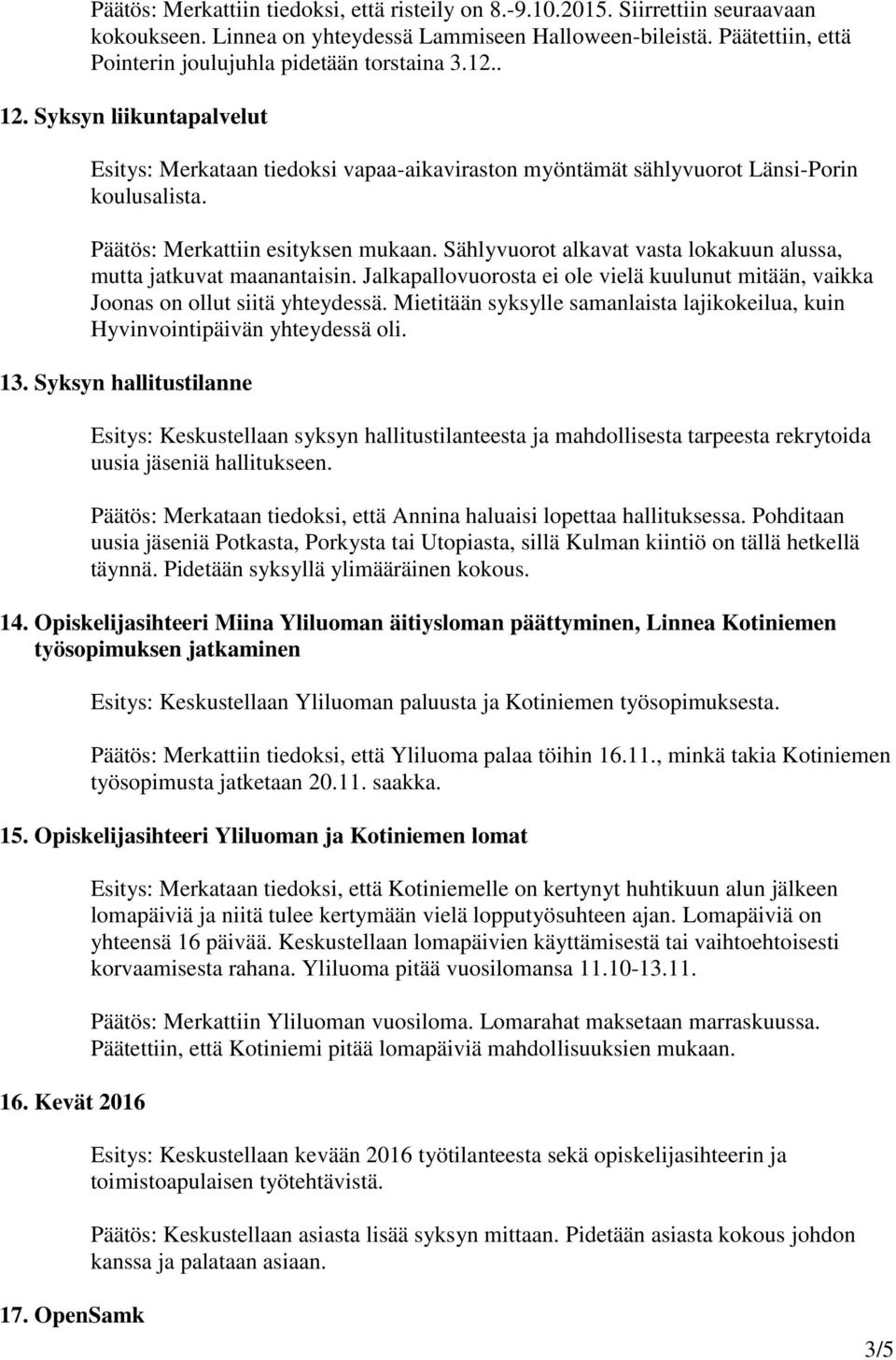 Päätös: Merkattiin esityksen mukaan. Sählyvuorot alkavat vasta lokakuun alussa, mutta jatkuvat maanantaisin. Jalkapallovuorosta ei ole vielä kuulunut mitään, vaikka Joonas on ollut siitä yhteydessä.