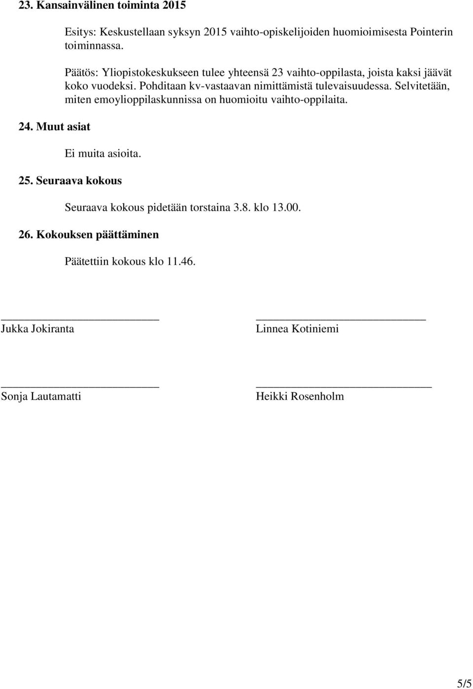 Pohditaan kv-vastaavan nimittämistä tulevaisuudessa. Selvitetään, miten emoylioppilaskunnissa on huomioitu vaihto-oppilaita. Ei muita asioita.