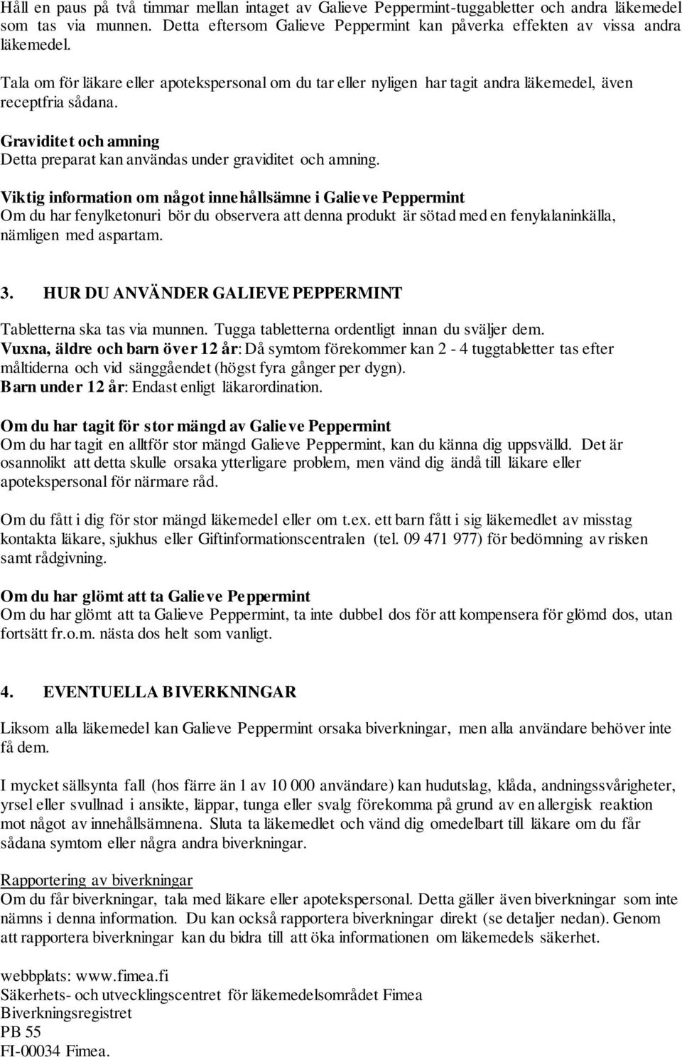 Viktig information om något innehållsämne i Galieve Peppermint Om du har fenylketonuri bör du observera att denna produkt är sötad med en fenylalaninkälla, nämligen med aspartam. 3.