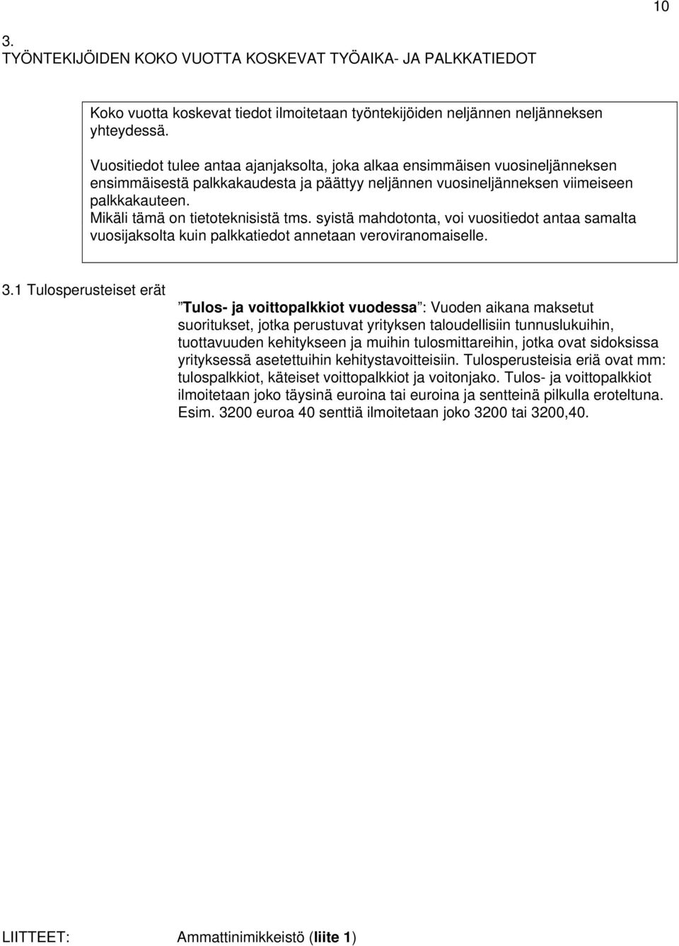 Mikäli tämä on tietoteknisistä tms. syistä mahdotonta, voi vuositiedot antaa samalta vuosijaksolta kuin palkkatiedot annetaan veroviranomaiselle. 3.