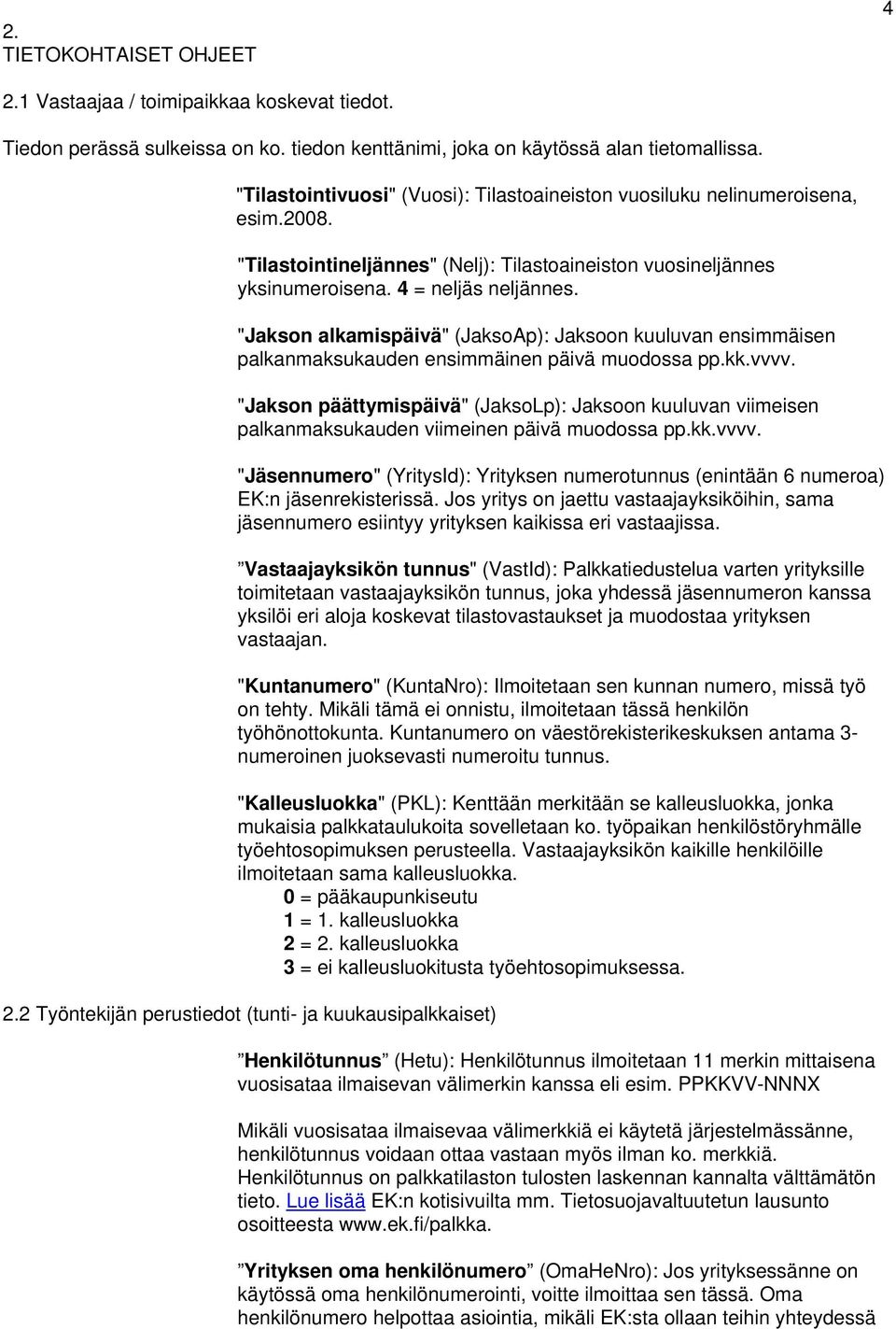 "Jakson alkamispäivä" (JaksoAp): Jaksoon kuuluvan ensimmäisen palkanmaksukauden ensimmäinen päivä muodossa pp.kk.vvvv.