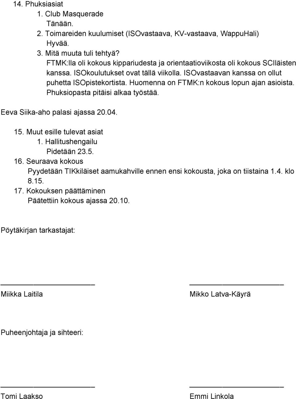 Huomenna on FTMK:n kokous lopun ajan asioista. Phuksiopasta pitäisi alkaa työstää. Eeva Siika aho palasi ajassa 20.04. 15. Muut esille tulevat asiat 1. Hallitushengailu Pidetään 23.5. 16.