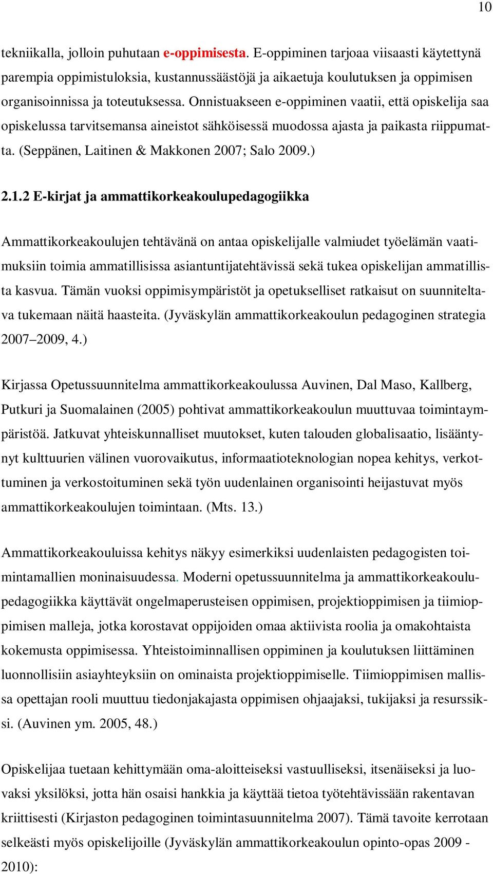 Onnistuakseen e-oppiminen vaatii, että opiskelija saa opiskelussa tarvitsemansa aineistot sähköisessä muodossa ajasta ja paikasta riippumatta. (Seppänen, Laitinen & Makkonen 2007; Salo 2009.) 2.1.