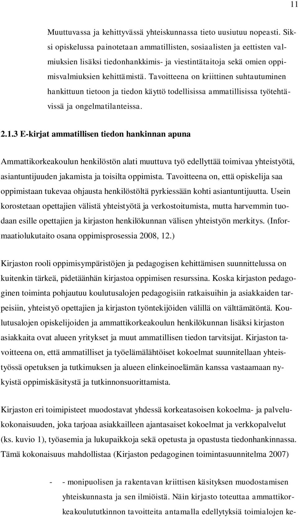 Tavoitteena on kriittinen suhtautuminen hankittuun tietoon ja tiedon käyttö todellisissa ammatillisissa työtehtävissä ja ongelmatilanteissa. 2.1.