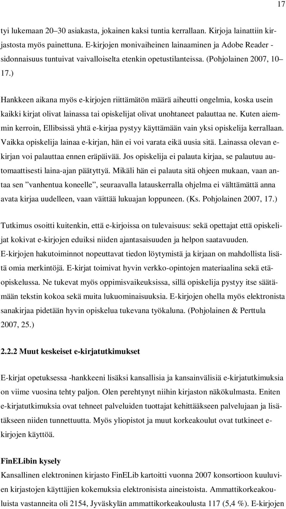 ) Hankkeen aikana myös e-kirjojen riittämätön määrä aiheutti ongelmia, koska usein kaikki kirjat olivat lainassa tai opiskelijat olivat unohtaneet palauttaa ne.