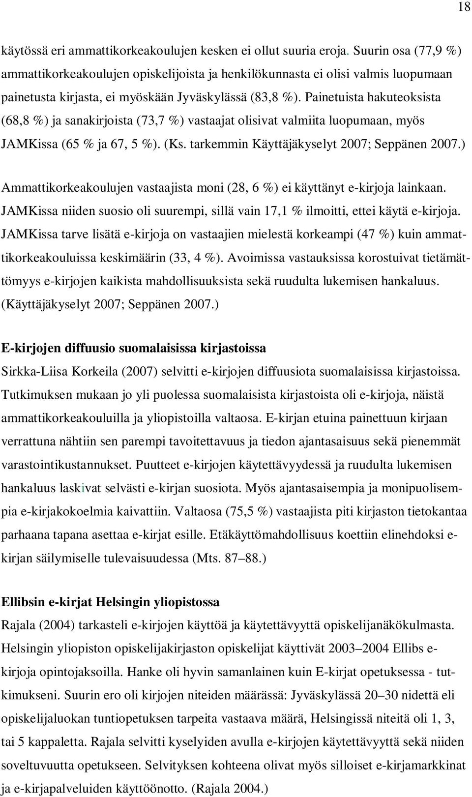 Painetuista hakuteoksista (68,8 %) ja sanakirjoista (73,7 %) vastaajat olisivat valmiita luopumaan, myös JAMKissa (65 % ja 67, 5 %). (Ks. tarkemmin Käyttäjäkyselyt 2007; Seppänen 2007.