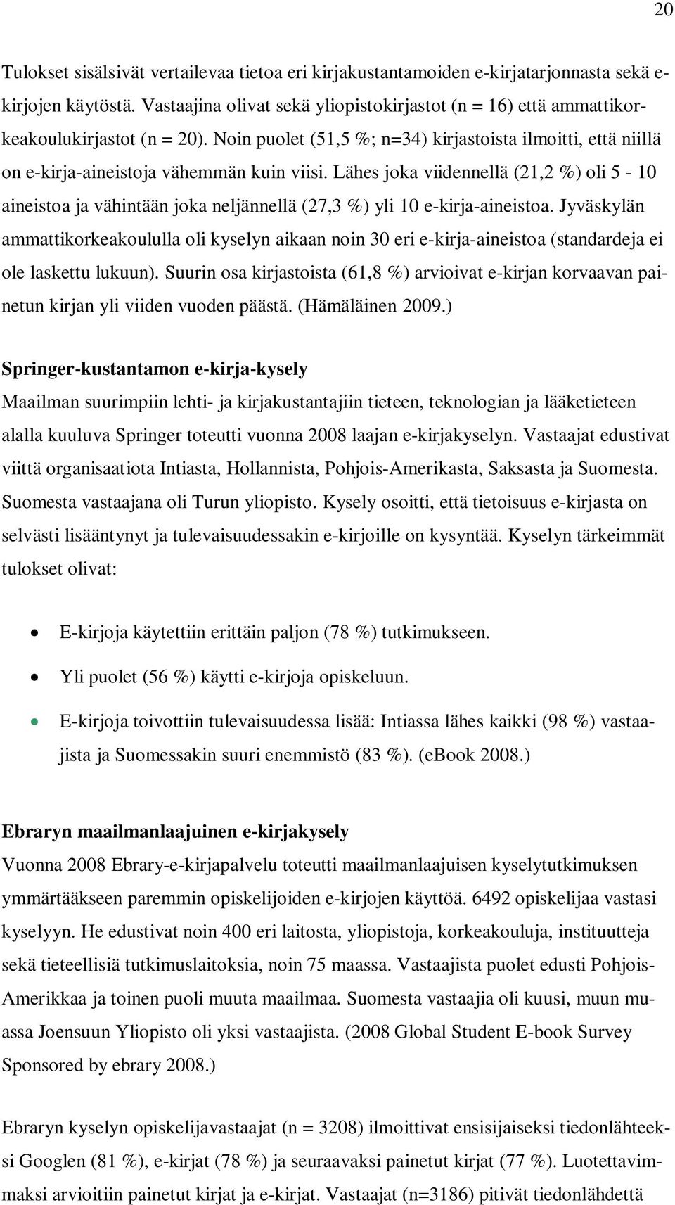 Lähes joka viidennellä (21,2 %) oli 5-10 aineistoa ja vähintään joka neljännellä (27,3 %) yli 10 e-kirja-aineistoa.