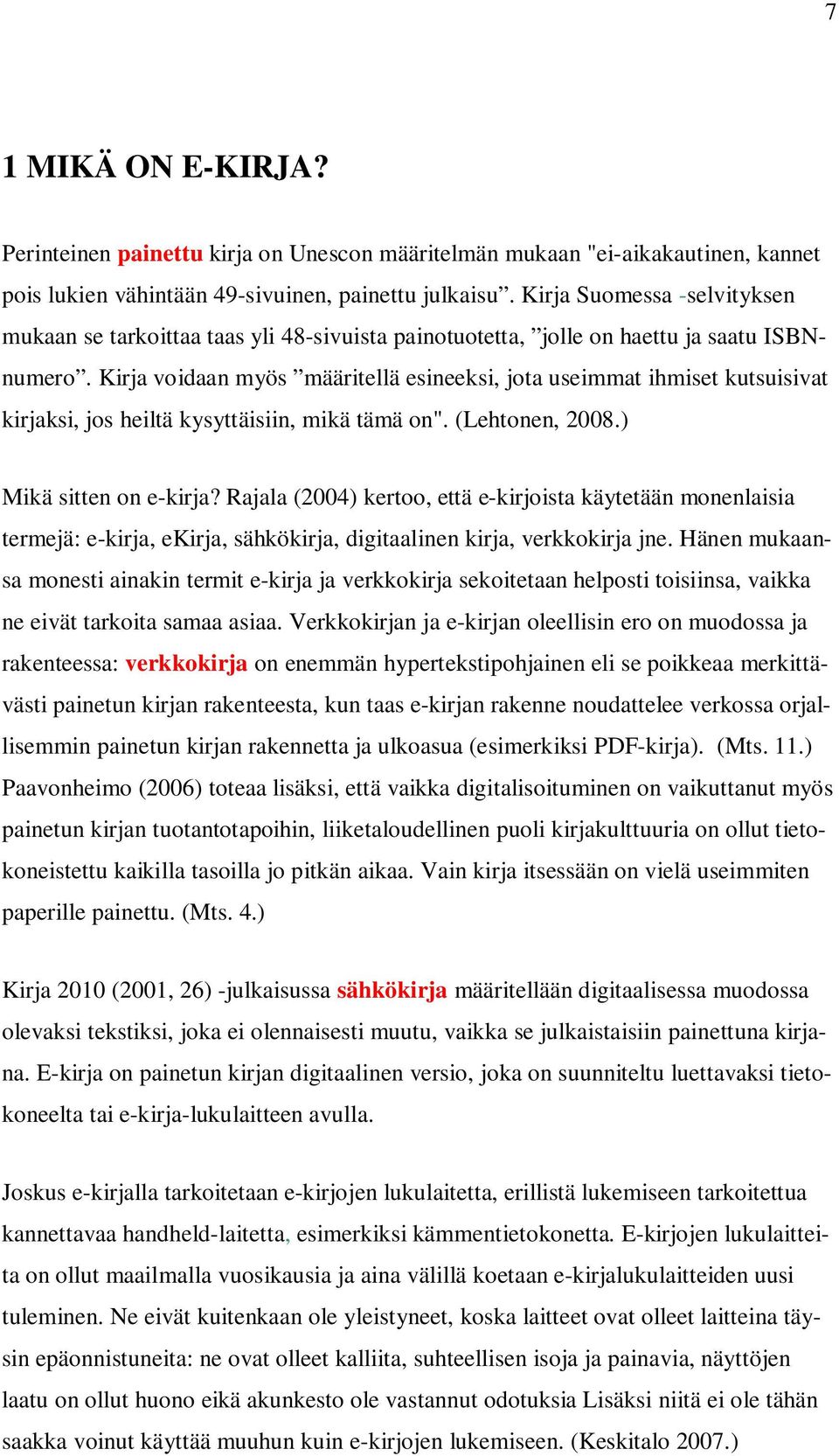 Kirja voidaan myös määritellä esineeksi, jota useimmat ihmiset kutsuisivat kirjaksi, jos heiltä kysyttäisiin, mikä tämä on". (Lehtonen, 2008.) Mikä sitten on e-kirja?