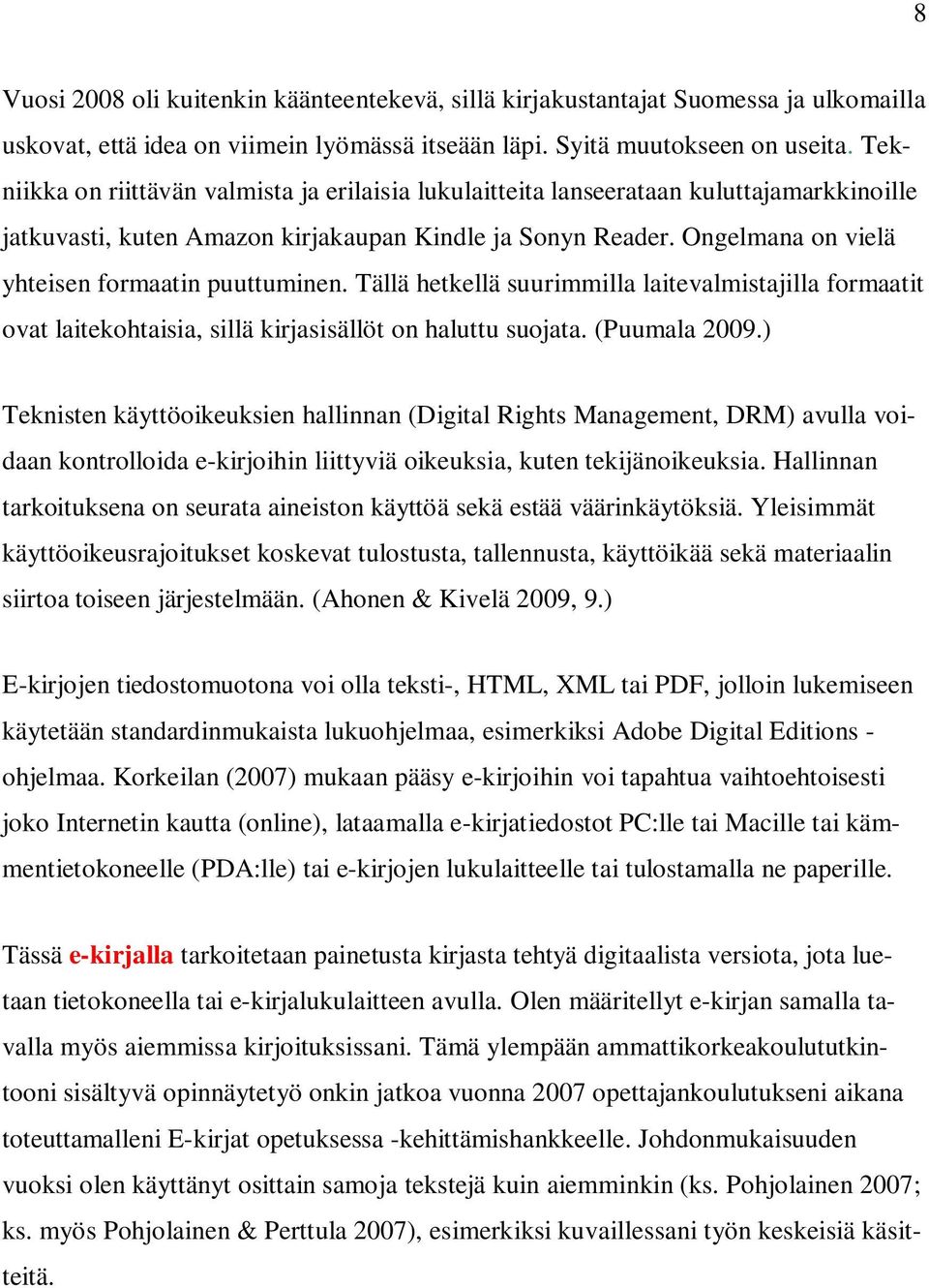 Ongelmana on vielä yhteisen formaatin puuttuminen. Tällä hetkellä suurimmilla laitevalmistajilla formaatit ovat laitekohtaisia, sillä kirjasisällöt on haluttu suojata. (Puumala 2009.