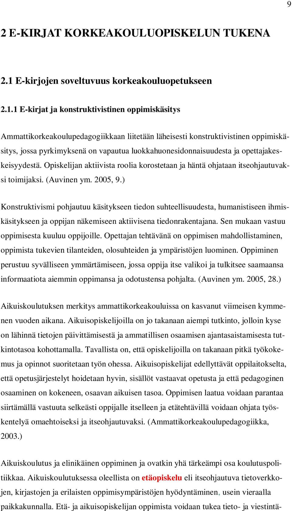 1 E-kirjat ja konstruktivistinen oppimiskäsitys Ammattikorkeakoulupedagogiikkaan liitetään läheisesti konstruktivistinen oppimiskäsitys, jossa pyrkimyksenä on vapautua luokkahuonesidonnaisuudesta ja