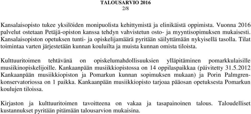 Kulttuuritoimen tehtävänä on opiskelumahdollisuuksien ylläpitäminen pomarkkulaisille musiikinopiskelijoille. Kankaanpään musiikkiopistossa on 14 oppilaspaikkaa (päivitetty 31.5.