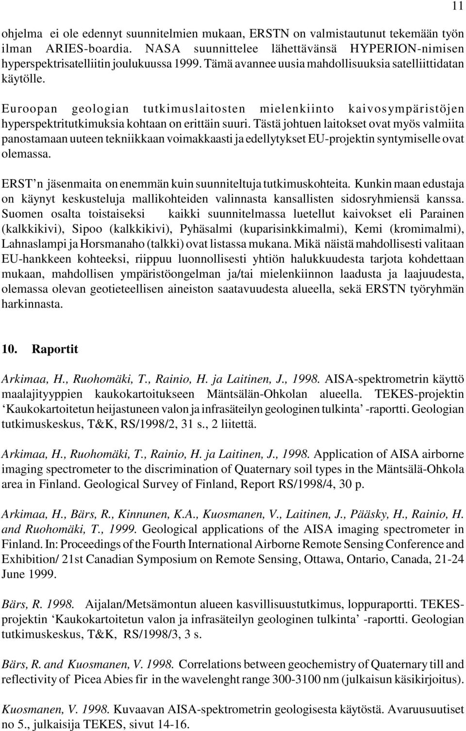 Tästä johtuen laitokset ovat myös valmiita panostamaan uuteen tekniikkaan voimakkaasti ja edellytykset EU-projektin syntymiselle ovat olemassa.