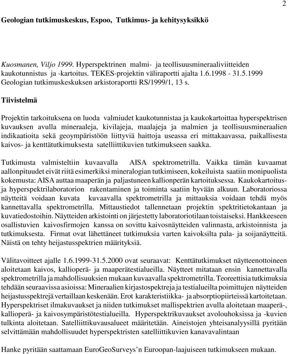 Tiivistelmä Projektin tarkoituksena on luoda valmiudet kaukotunnistaa ja kaukokartoittaa hyperspektrisen kuvauksen avulla mineraaleja, kivilajeja, maalajeja ja malmien ja teollisuusmineraalien