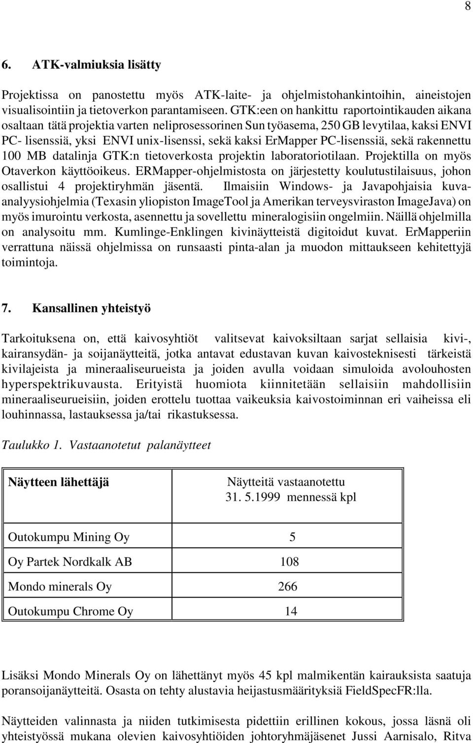 P-lisenssiä, sekä rakennettu 100 MB datalinja GTK:n tietoverkosta projektin laboratoriotilaan. Projektilla on myös Otaverkon käyttöoikeus.