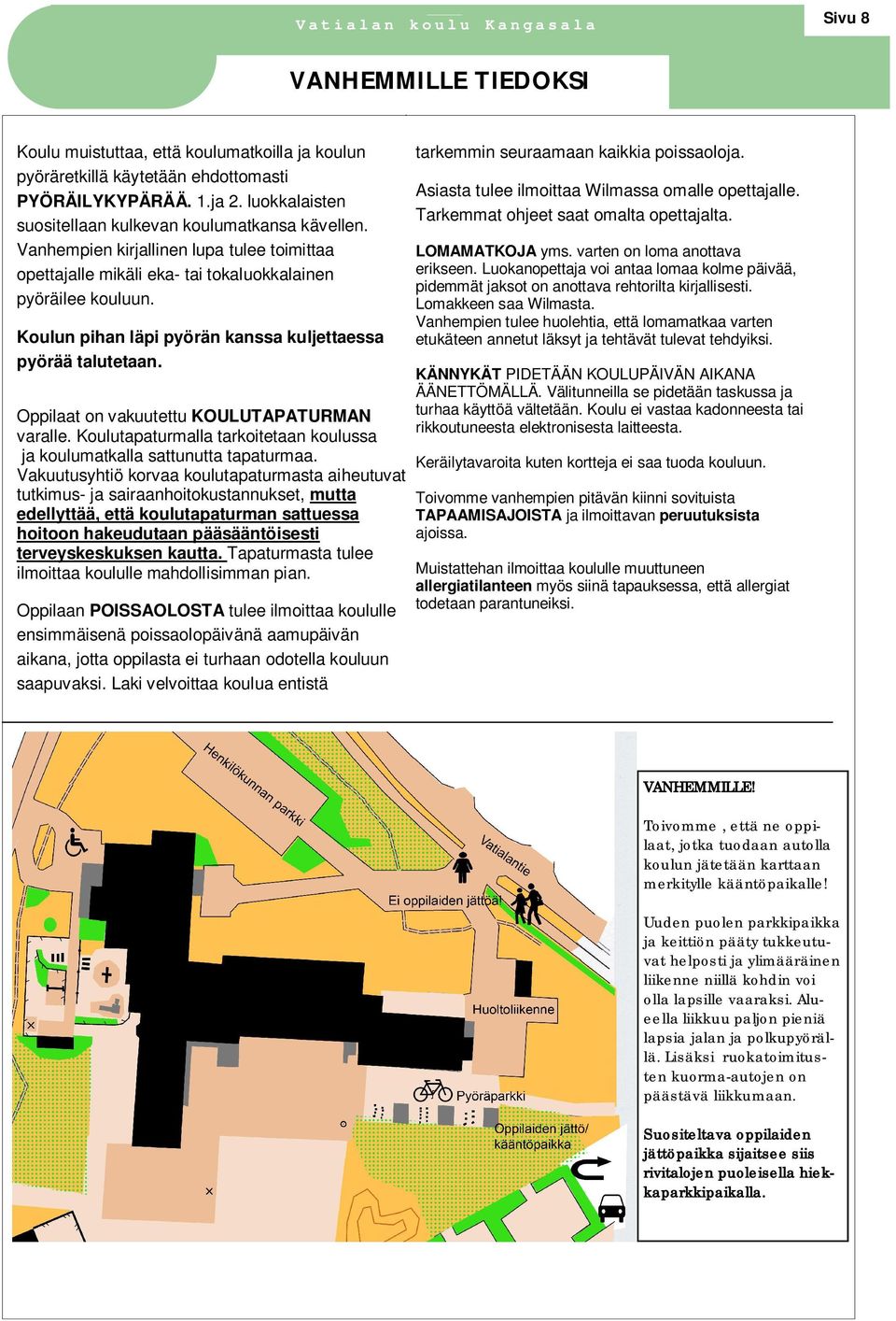 Oppilaat on vakuutettu KOULUTAPATURMAN varalle. Koulutapaturmalla tarkoitetaan koulussa ja koulumatkalla sattunutta tapaturmaa.