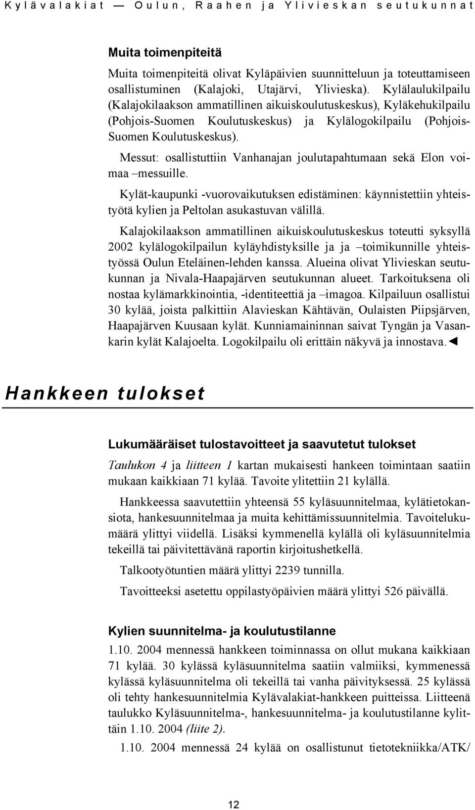 Messut: osallistuttiin Vanhanajan joulutapahtumaan sekä Elon voimaa messuille. Kylät-kaupunki -vuorovaikutuksen edistäminen: käynnistettiin yhteistyötä kylien ja Peltolan asukastuvan välillä.