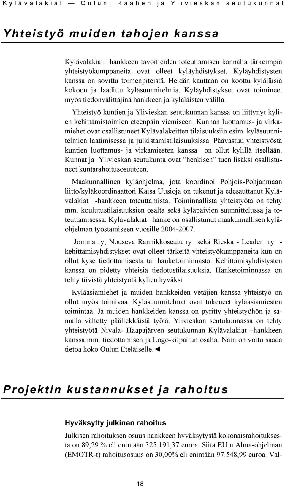 Yhteistyö kuntien ja Ylivieskan seutukunnan kanssa on liittynyt kylien kehittämistoimien eteenpäin viemiseen. Kunnan luottamus- ja virkamiehet ovat osallistuneet Kylävalakeitten tilaisuuksiin esim.