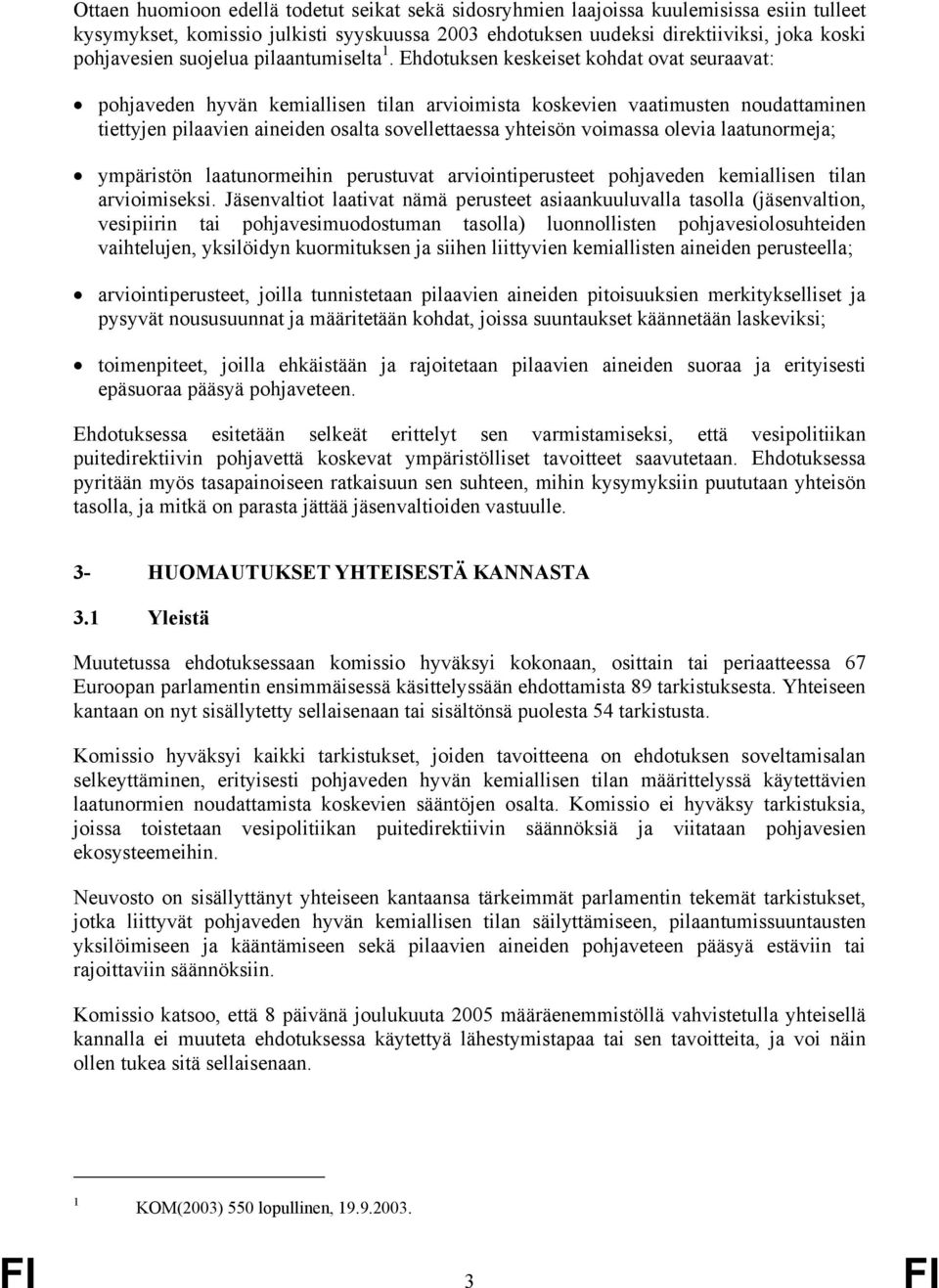 Ehdotuksen keskeiset kohdat ovat seuraavat: pohjaveden hyvän kemiallisen tilan arvioimista koskevien vaatimusten noudattaminen tiettyjen pilaavien aineiden osalta sovellettaessa yhteisön voimassa