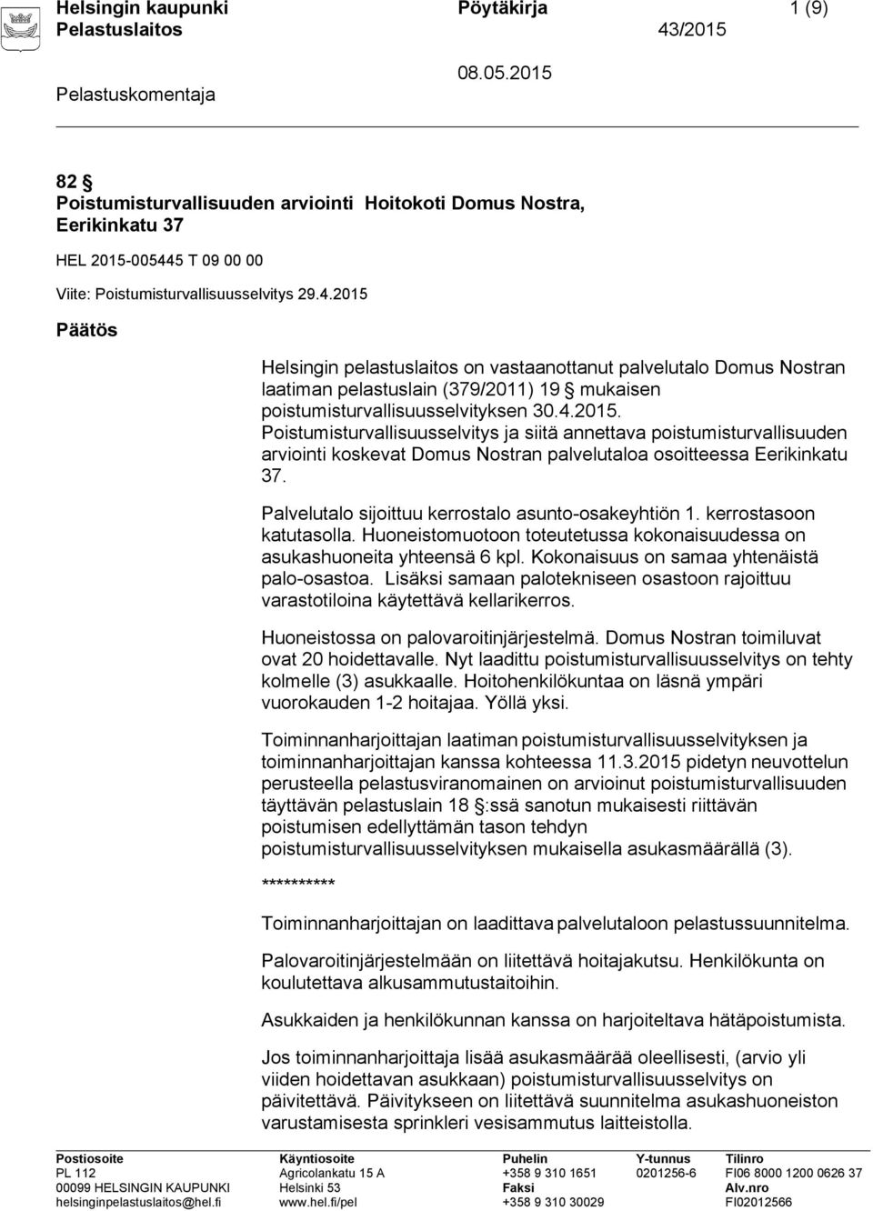 2015 Päätös Helsingin pelastuslaitos on vastaanottanut palvelutalo Domus Nostran laatiman pelastuslain (379/2011) 19 mukaisen poistumisturvallisuusselvityksen 30.4.2015. Poistumisturvallisuusselvitys ja siitä annettava poistumisturvallisuuden arviointi koskevat Domus Nostran palvelutaloa osoitteessa Eerikinkatu 37.