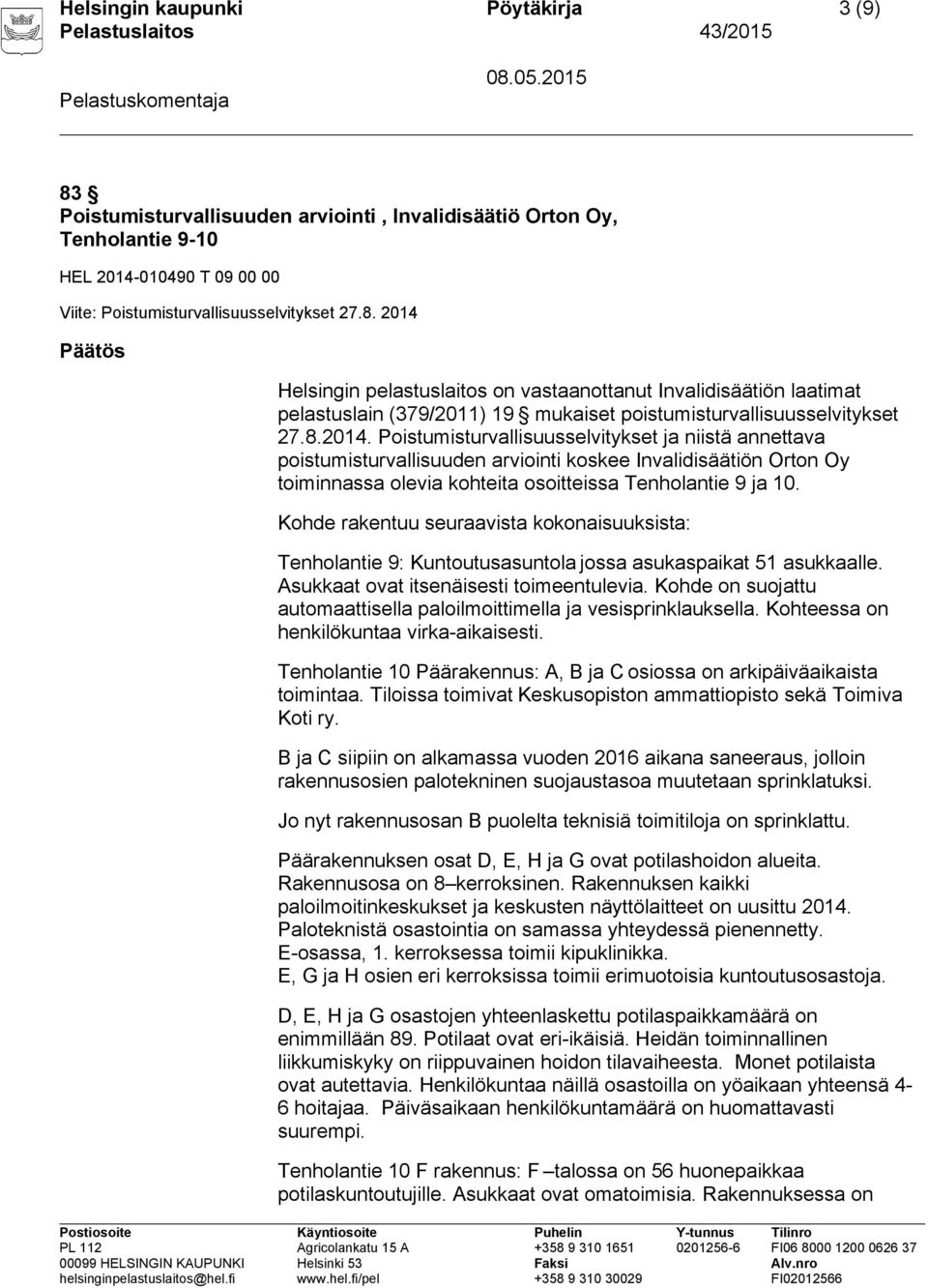 Kohde rakentuu seuraavista kokonaisuuksista: Tenholantie 9: Kuntoutusasuntola jossa asukaspaikat 51 asukkaalle. Asukkaat ovat itsenäisesti toimeentulevia.