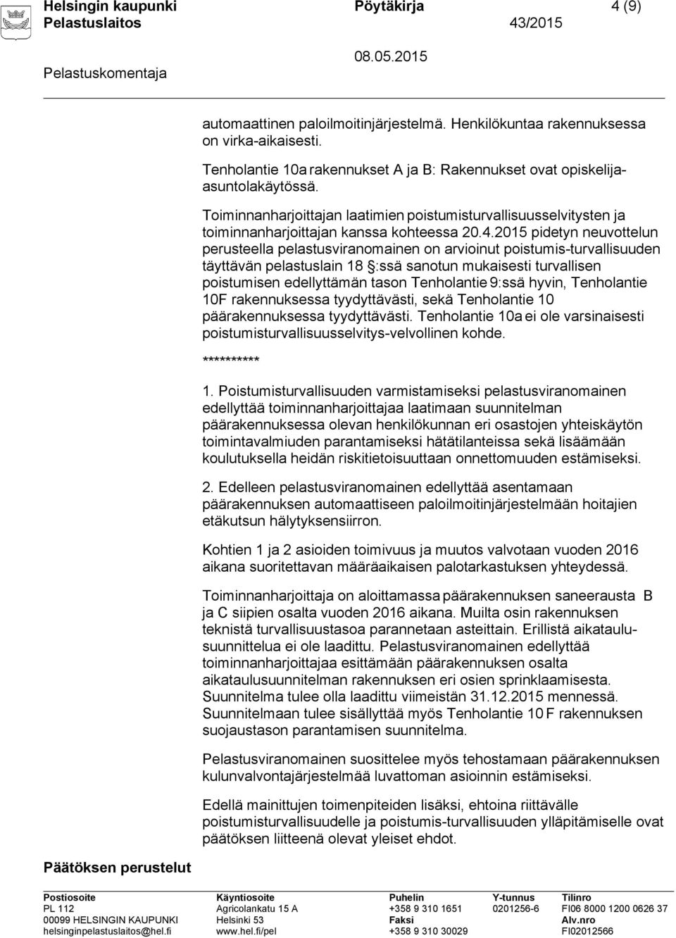 2015 pidetyn neuvottelun perusteella pelastusviranomainen on arvioinut poistumis-turvallisuuden täyttävän pelastuslain 18 :ssä sanotun mukaisesti turvallisen poistumisen edellyttämän tason