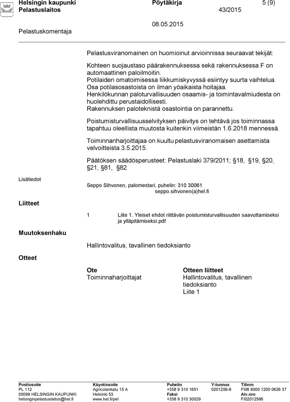 Henkilökunnan paloturvallisuuden osaamis- ja toimintavalmiudesta on huolehdittu perustaidollisesti. Rakennuksen paloteknistä osastointia on parannettu.