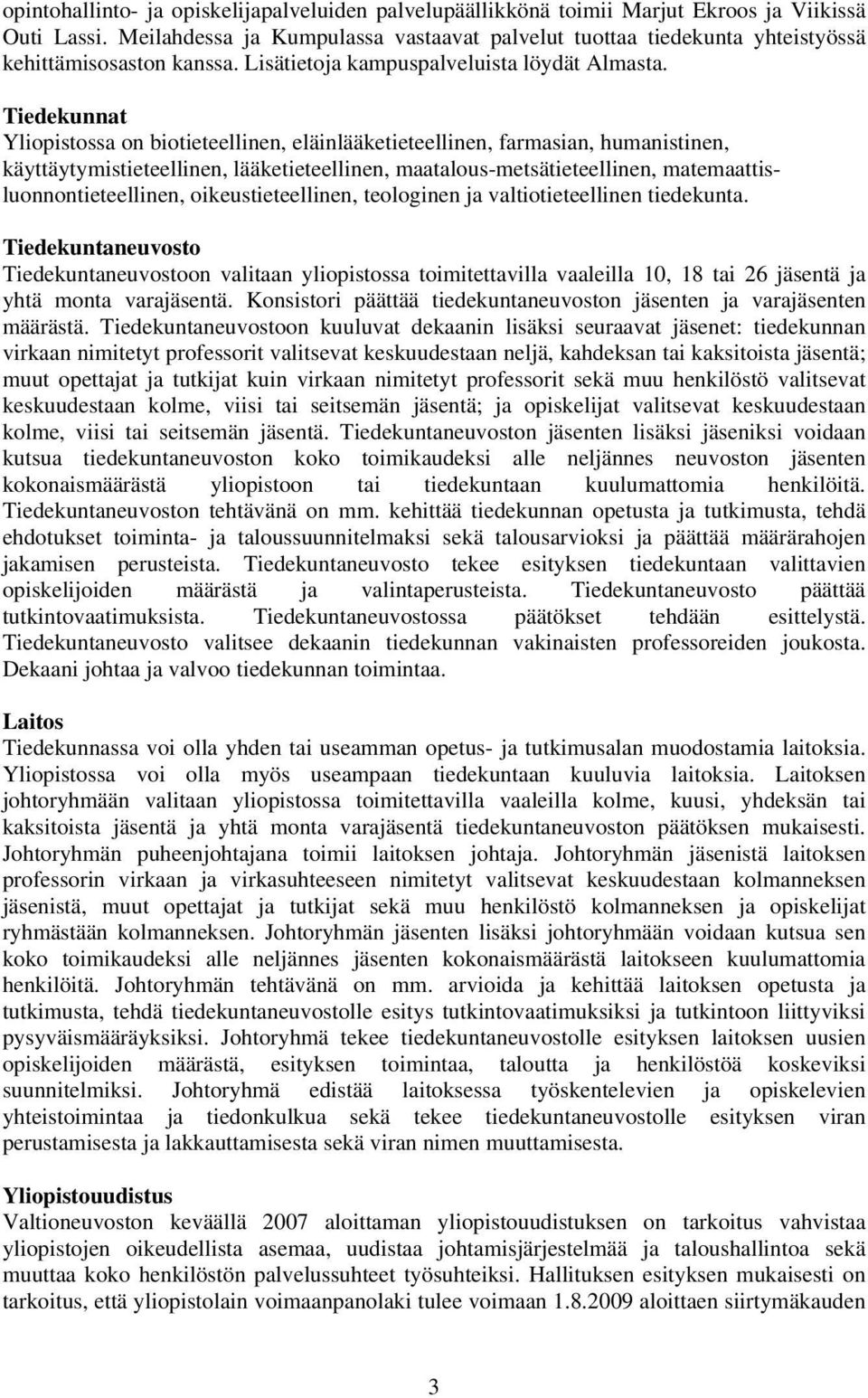 Tiedekunnat Yliopistossa on biotieteellinen, eläinlääketieteellinen, farmasian, humanistinen, käyttäytymistieteellinen, lääketieteellinen, maatalous-metsätieteellinen, matemaattisluonnontieteellinen,