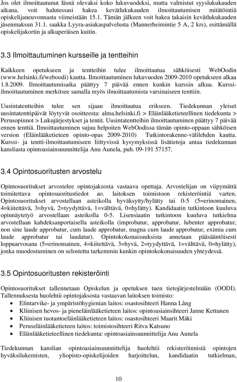 helsinki.fi/weboodi) kautta. Ilmoittautuminen lukuvuoden 2009-2010 opetukseen alkaa 1.8.2009. Ilmoittautumisaika päättyy 7 päivää ennen kunkin kurssin alkua.