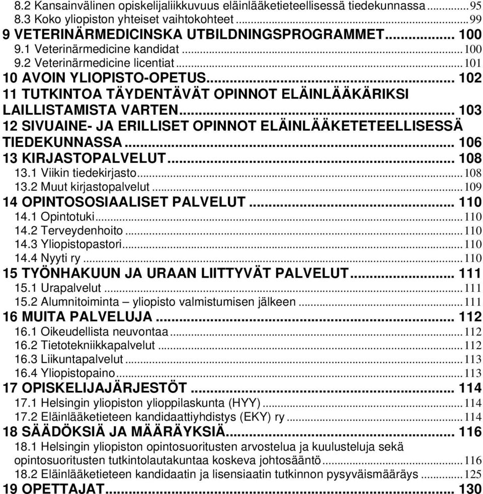 .. 103 12 SIVUAINE- JA ERILLISET OPINNOT ELÄINLÄÄKETETEELLISESSÄ TIEDEKUNNASSA... 106 13 KIRJASTOPALVELUT... 108 13.1 Viikin tiedekirjasto...108 13.2 Muut kirjastopalvelut.