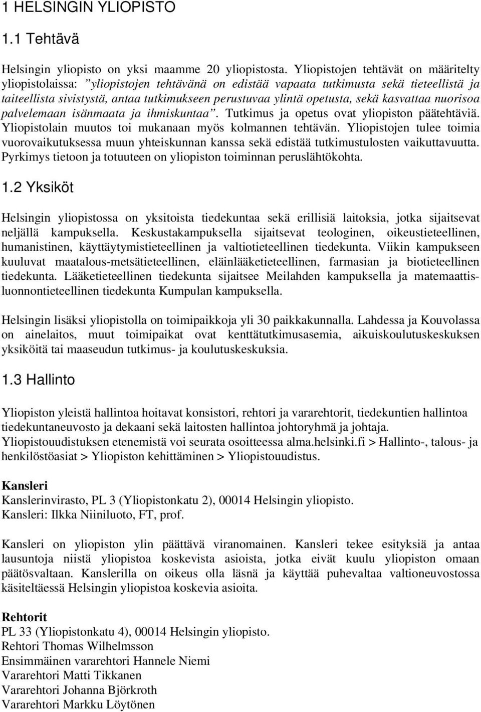 sekä kasvattaa nuorisoa palvelemaan isänmaata ja ihmiskuntaa. Tutkimus ja opetus ovat yliopiston päätehtäviä. Yliopistolain muutos toi mukanaan myös kolmannen tehtävän.