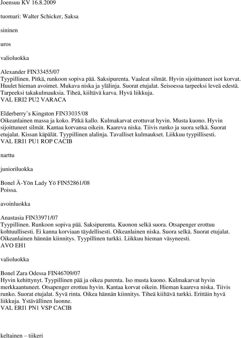 2 PU2 VARACA Elderberry s Kingston FIN33035/08 Oikeanlainen massa ja koko. Pitkä kallo. Kulmakarvat erottuvat hyvin. Musta kuono. Hyvin sijoittuneet silmät. Kantaa korvansa oikein. Kaareva niska.