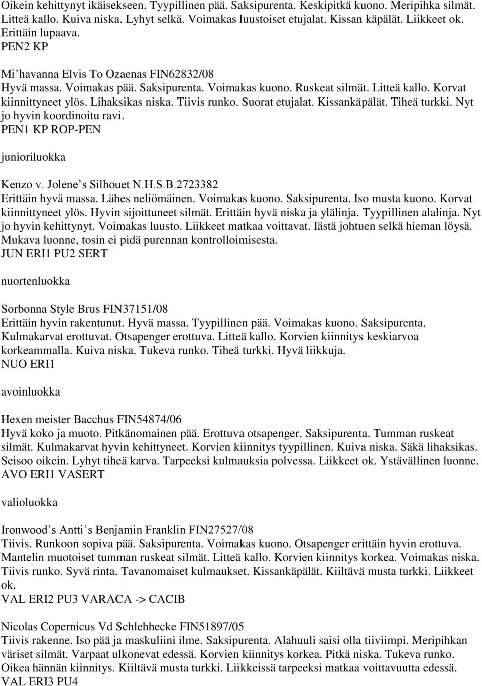 Tiivis runko. Suorat etujalat. Kissankäpälät. Tiheä turkki. Nyt jo hyvin koordinoitu ravi. PEN1 KP ROP-PEN Kenzo v. Jolene s Silhouet N.H.S.B.2723382 Erittäin hyvä massa. Lähes neliömäinen.