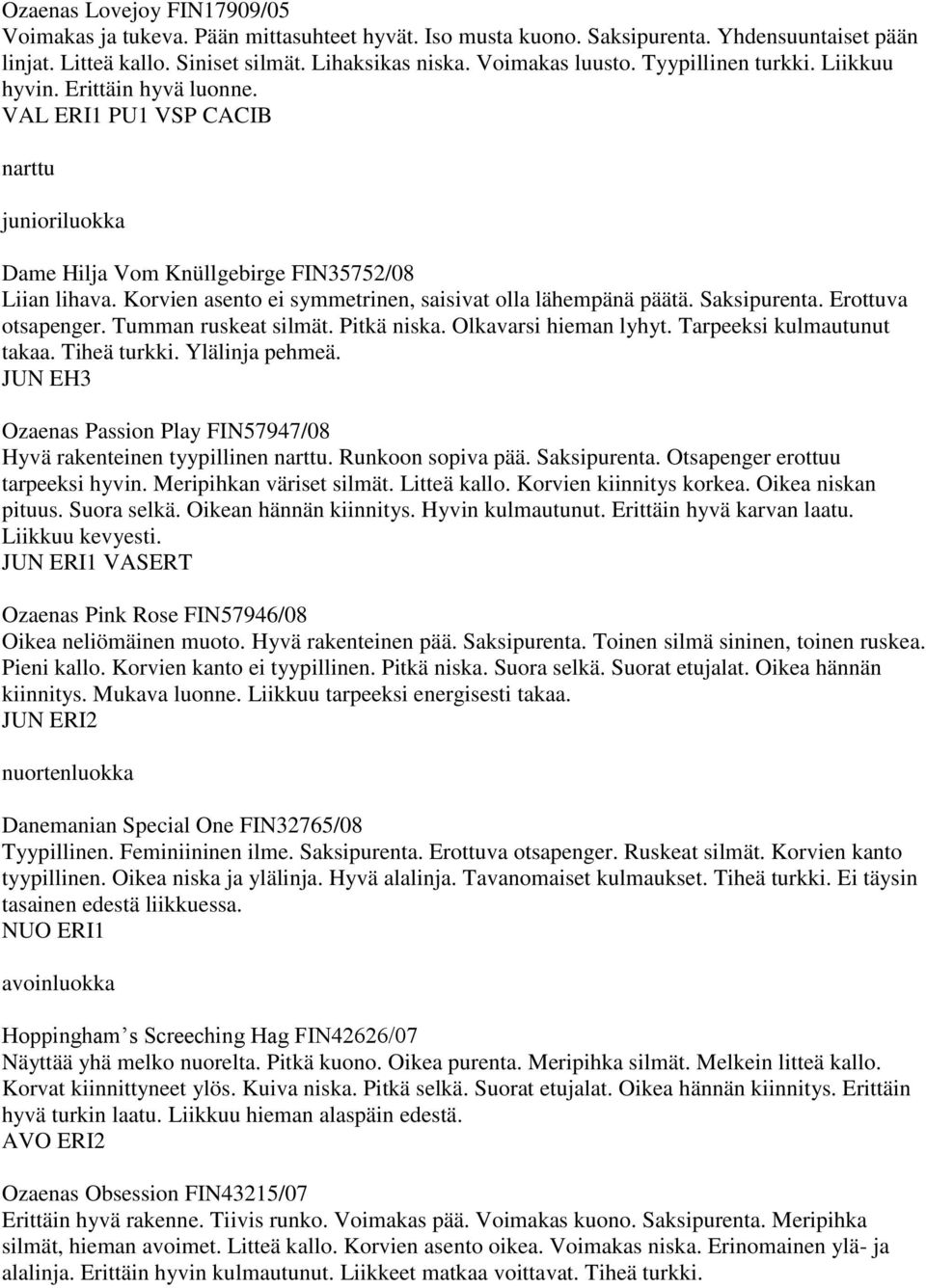 Saksipurenta. Erottuva otsapenger. Tumman ruskeat silmät. Pitkä niska. Olkavarsi hieman lyhyt. Tarpeeksi kulmautunut takaa. Tiheä turkki. Ylälinja pehmeä.