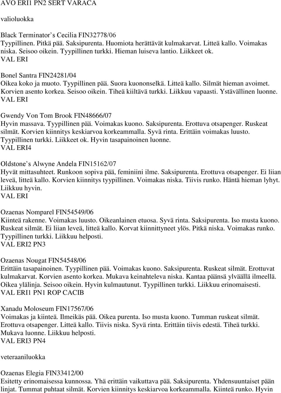 Tiheä kiiltävä turkki. Liikkuu vapaasti. Ystävällinen luonne. Gwendy Von Tom Brook FIN48666/07 Hyvin massava. Tyypillinen pää. Voimakas kuono. Saksipurenta. Erottuva otsapenger. Ruskeat silmät.