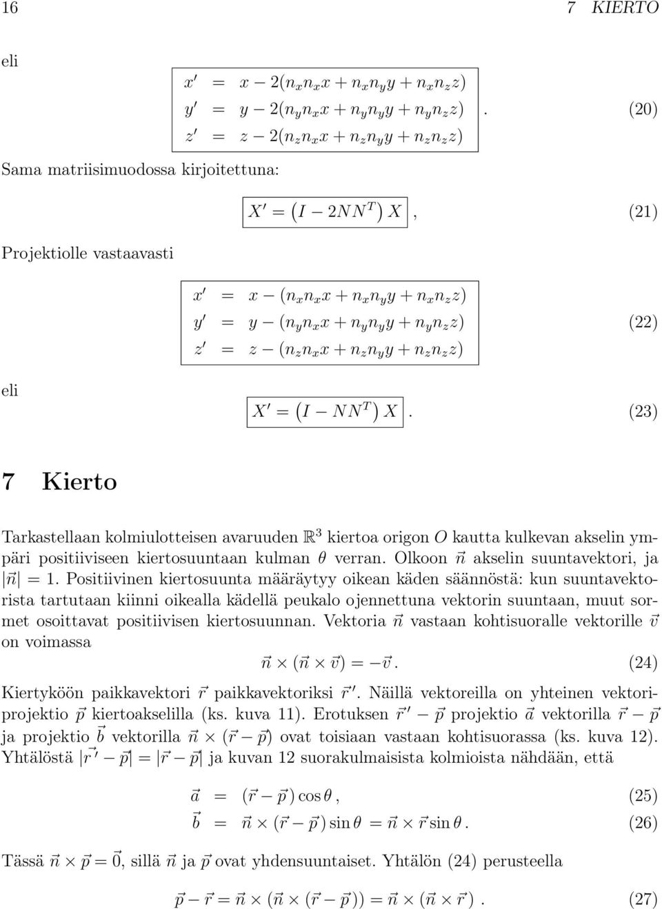 (23) 7 Kierto Tarkastellaan kolmiulotteisen avaruuden R 3 kiertoa origon O kautta kulkevan akselin mpäri positiiviseen kiertosuuntaan kulman θ verran. Olkoon n akselin suuntavektori, ja n = 1.