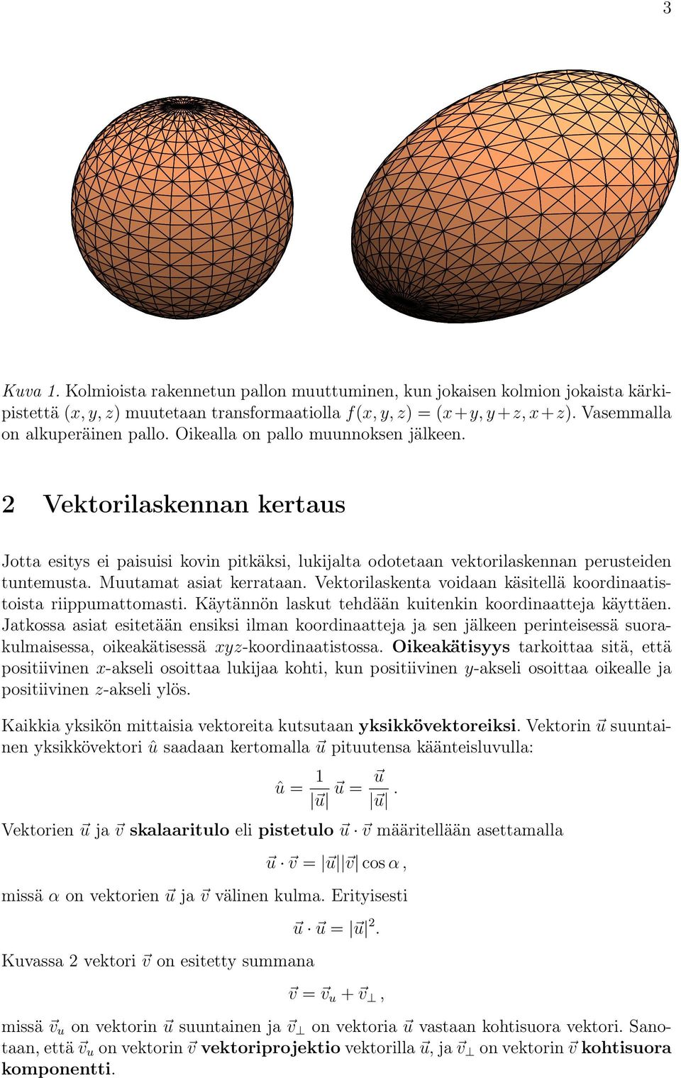 Vektorilaskenta voidaan käsitellä koordinaatistoista riippumattomasti. Kätännön laskut tehdään kuitenkin koordinaatteja kättäen.