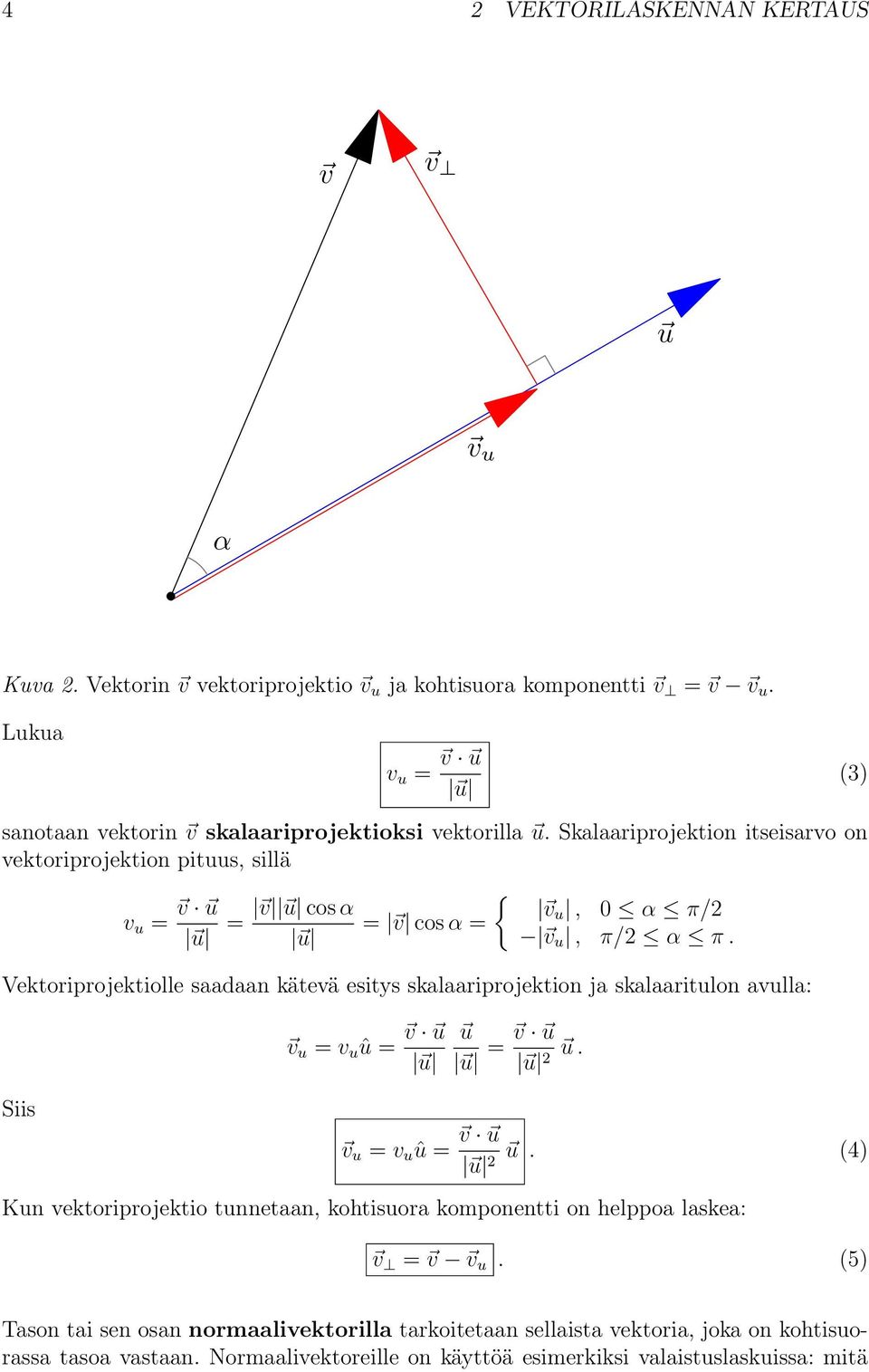 Vektoriprojektiolle saadaan kätevä esits skalaariprojektion ja skalaaritulon avulla: v u = v u û = v u u u u = v u u 2 u. Siis v u = v u û = v u u.