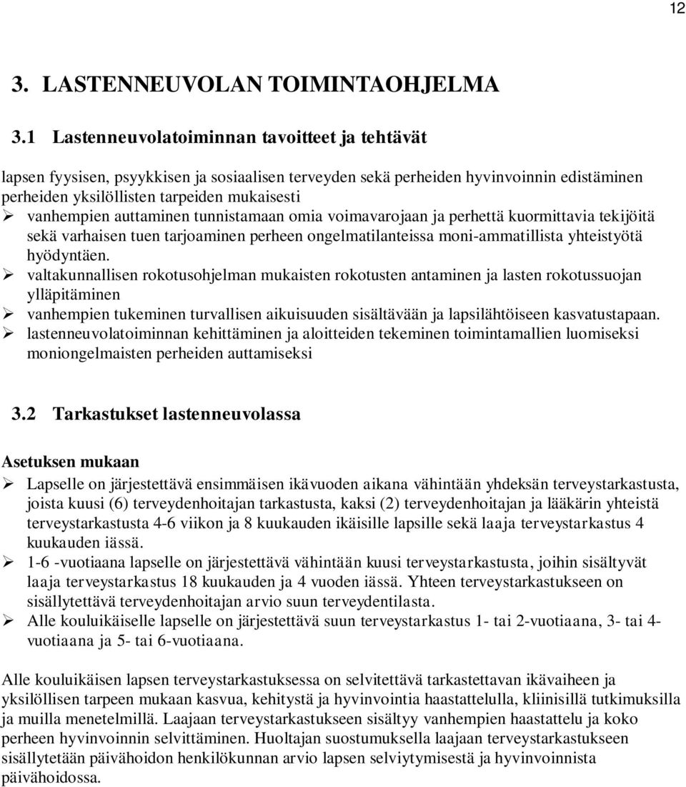 auttaminen tunnistamaan omia voimavarojaan ja perhettä kuormittavia tekijöitä sekä varhaisen tuen tarjoaminen perheen ongelmatilanteissa moni-ammatillista yhteistyötä hyödyntäen.