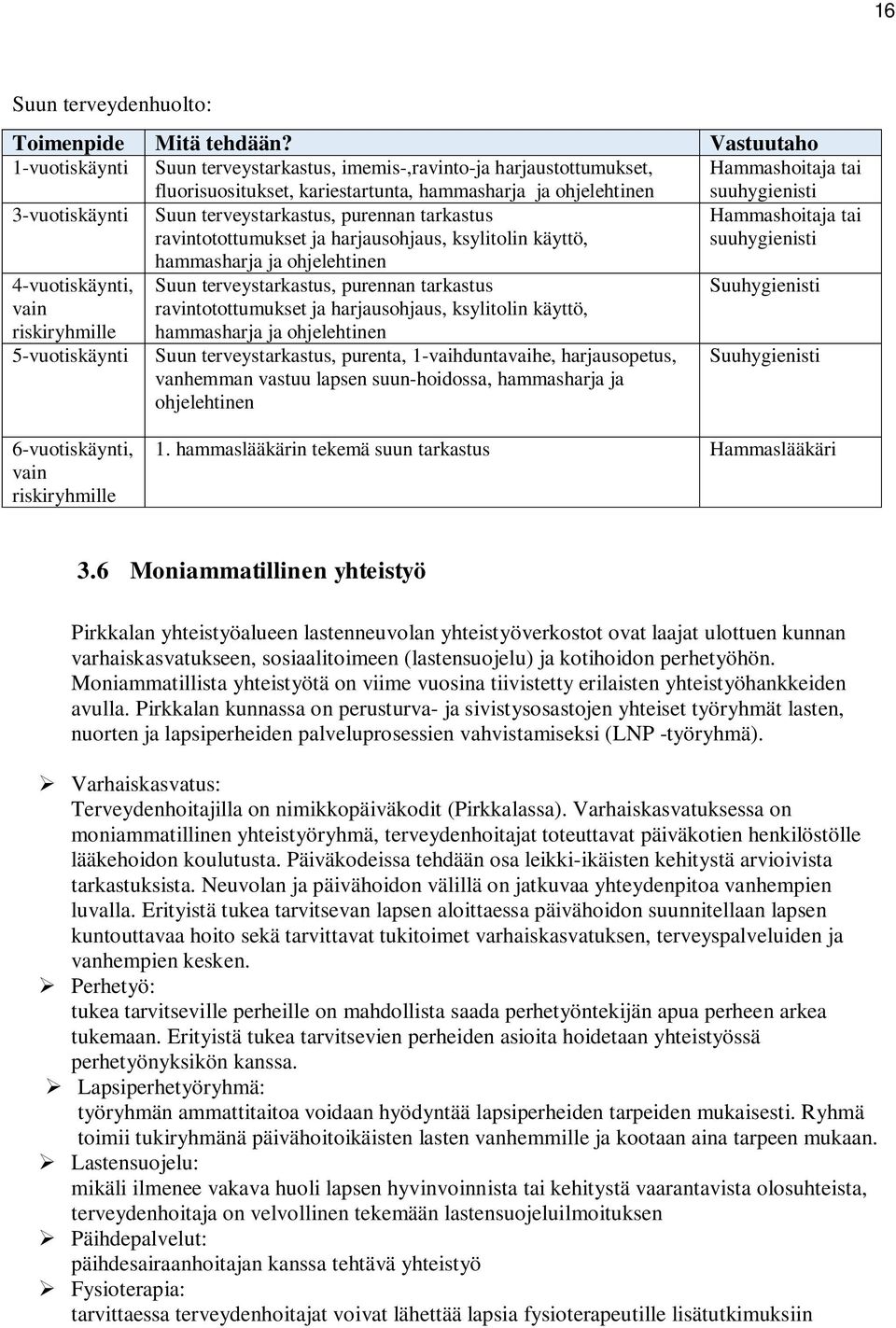 Suun terveystarkastus, purennan tarkastus ravintotottumukset ja harjausohjaus, ksylitolin käyttö, hammasharja ja ohjelehtinen Hammashoitaja tai suuhygienisti 4-vuotiskäynti, vain riskiryhmille