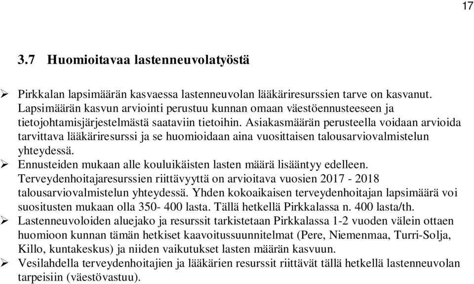 Asiakasmäärän perusteella voidaan arvioida tarvittava lääkäriresurssi ja se huomioidaan aina vuosittaisen talousarviovalmistelun yhteydessä.