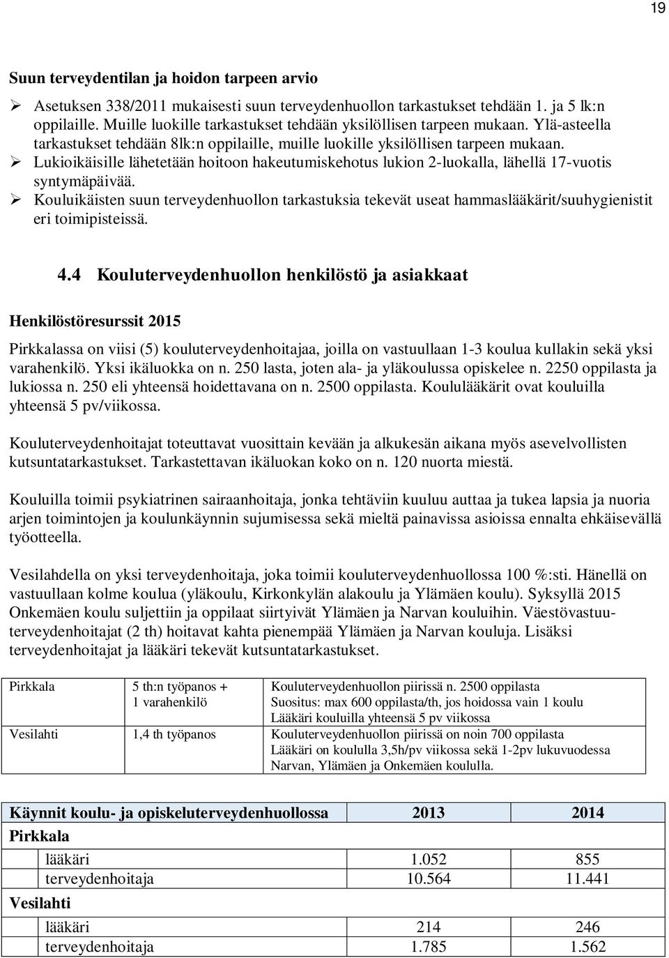 Lukioikäisille lähetetään hoitoon hakeutumiskehotus lukion 2-luokalla, lähellä 17-vuotis syntymäpäivää.