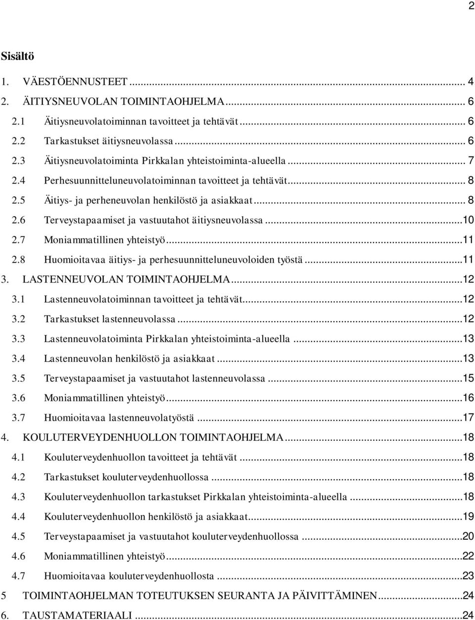 7 Moniammatillinen yhteistyö...11 2.8 Huomioitavaa äitiys- ja perhesuunnitteluneuvoloiden työstä...11 3. LASTENNEUVOLAN TOIMINTAOHJELMA...12 3.1 Lastenneuvolatoiminnan tavoitteet ja tehtävät...12 3.2 Tarkastukset lastenneuvolassa.