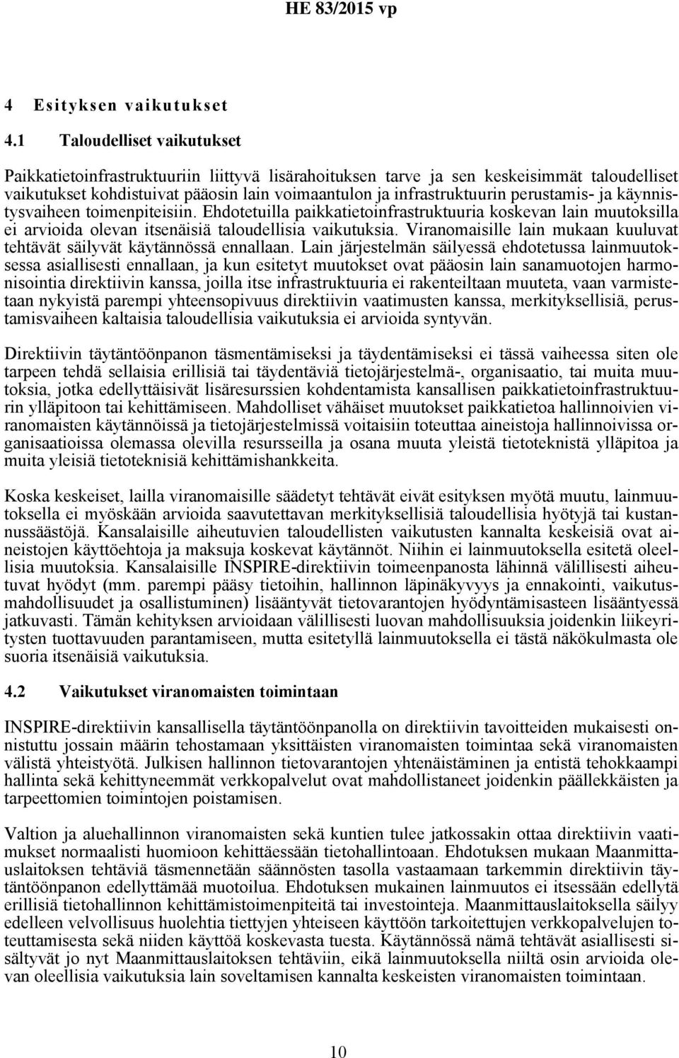 perustamis- ja käynnistysvaiheen toimenpiteisiin. Ehdotetuilla paikkatietoinfrastruktuuria koskevan lain muutoksilla ei arvioida olevan itsenäisiä taloudellisia vaikutuksia.