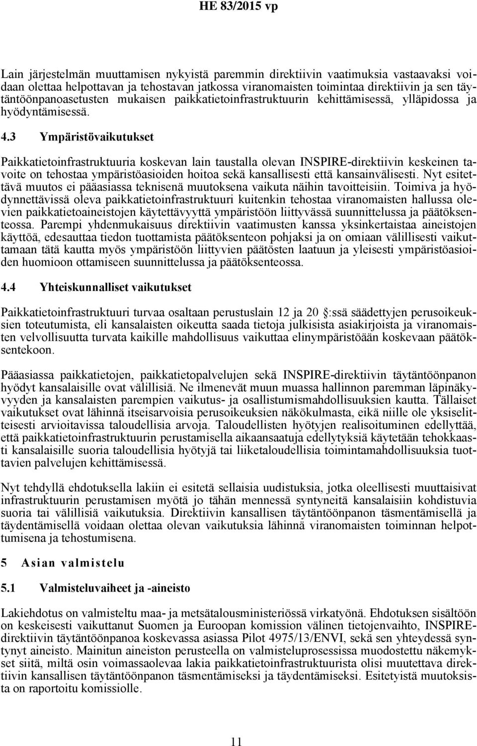 3 Ympäristövaikutukset Paikkatietoinfrastruktuuria koskevan lain taustalla olevan INSPIRE-direktiivin keskeinen tavoite on tehostaa ympäristöasioiden hoitoa sekä kansallisesti että kansainvälisesti.