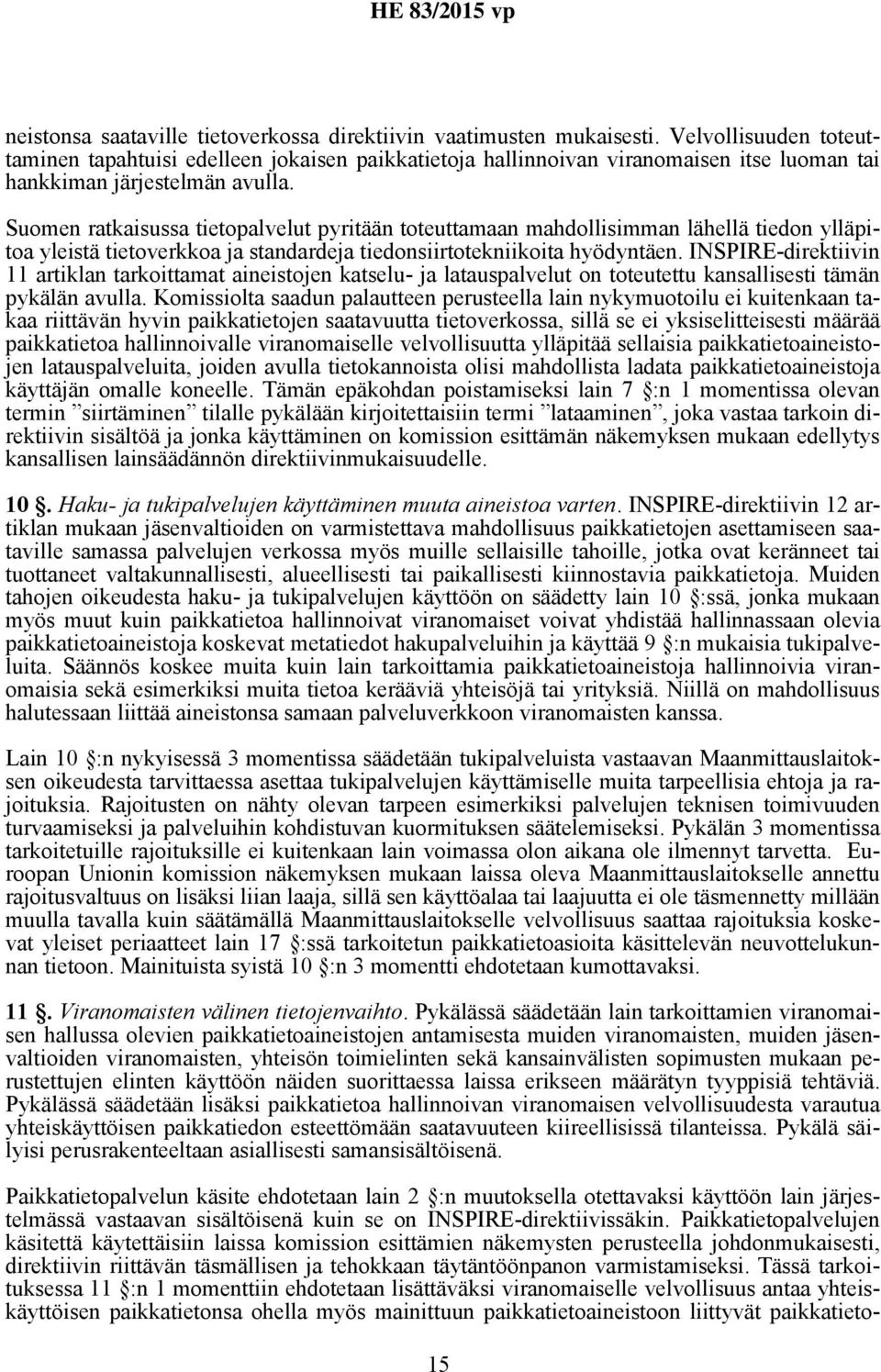 Suomen ratkaisussa tietopalvelut pyritään toteuttamaan mahdollisimman lähellä tiedon ylläpitoa yleistä tietoverkkoa ja standardeja tiedonsiirtotekniikoita hyödyntäen.