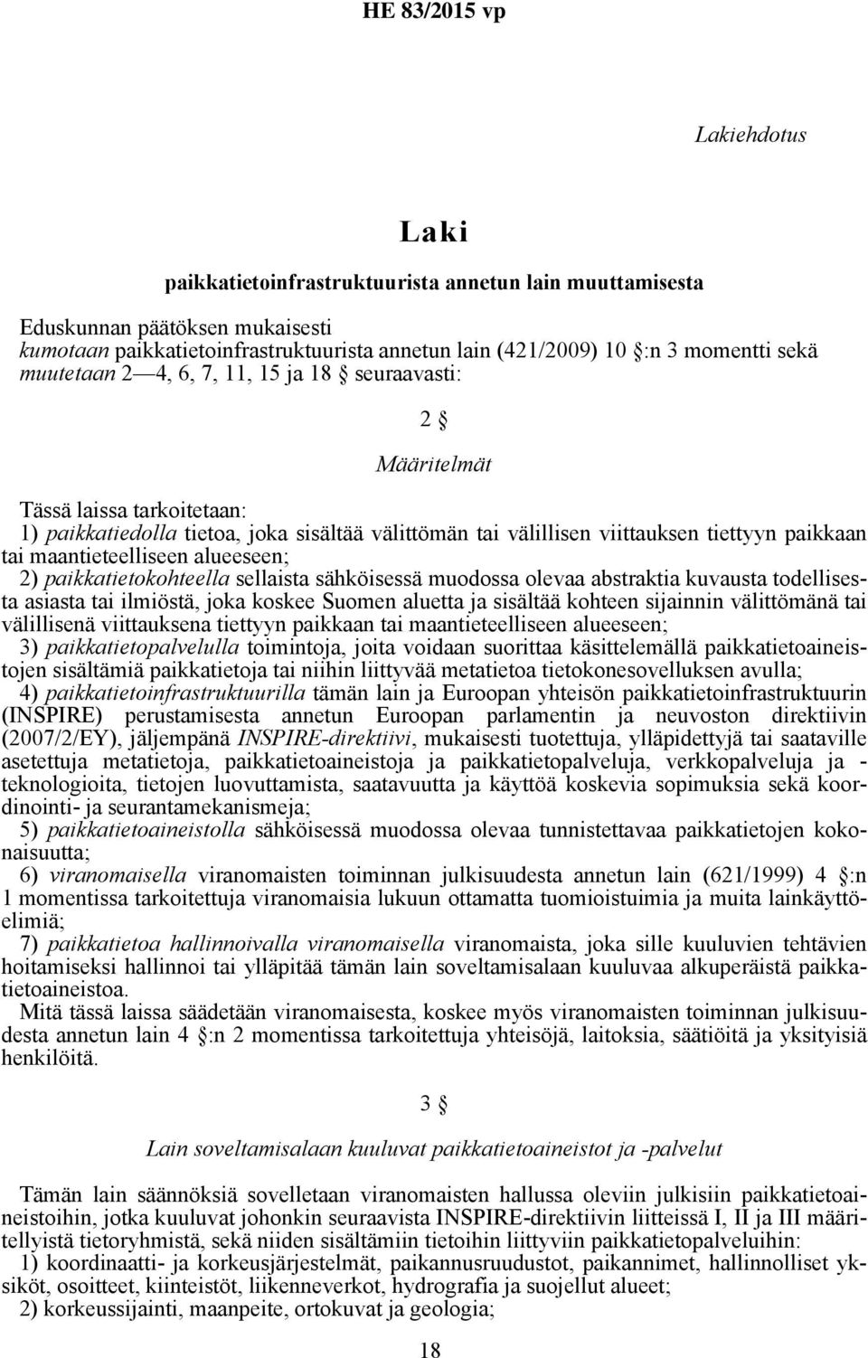 maantieteelliseen alueeseen; 2) paikkatietokohteella sellaista sähköisessä muodossa olevaa abstraktia kuvausta todellisesta asiasta tai ilmiöstä, joka koskee Suomen aluetta ja sisältää kohteen