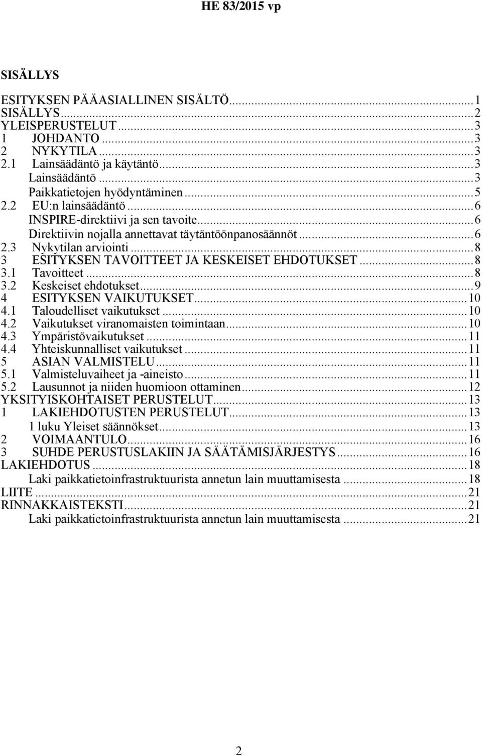 ..8 3.2 Keskeiset ehdotukset...9 4 ESITYKSEN VAIKUTUKSET...10 4.1 Taloudelliset vaikutukset...10 4.2 Vaikutukset viranomaisten toimintaan...10 4.3 Ympäristövaikutukset...11 4.