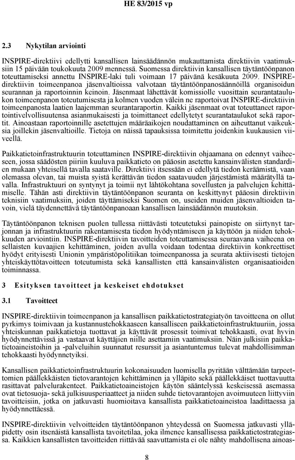 INSPIREdirektiivin toimeenpanoa jäsenvaltioissa valvotaan täytäntöönpanosäännöillä organisoidun seurannan ja raportoinnin keinoin.