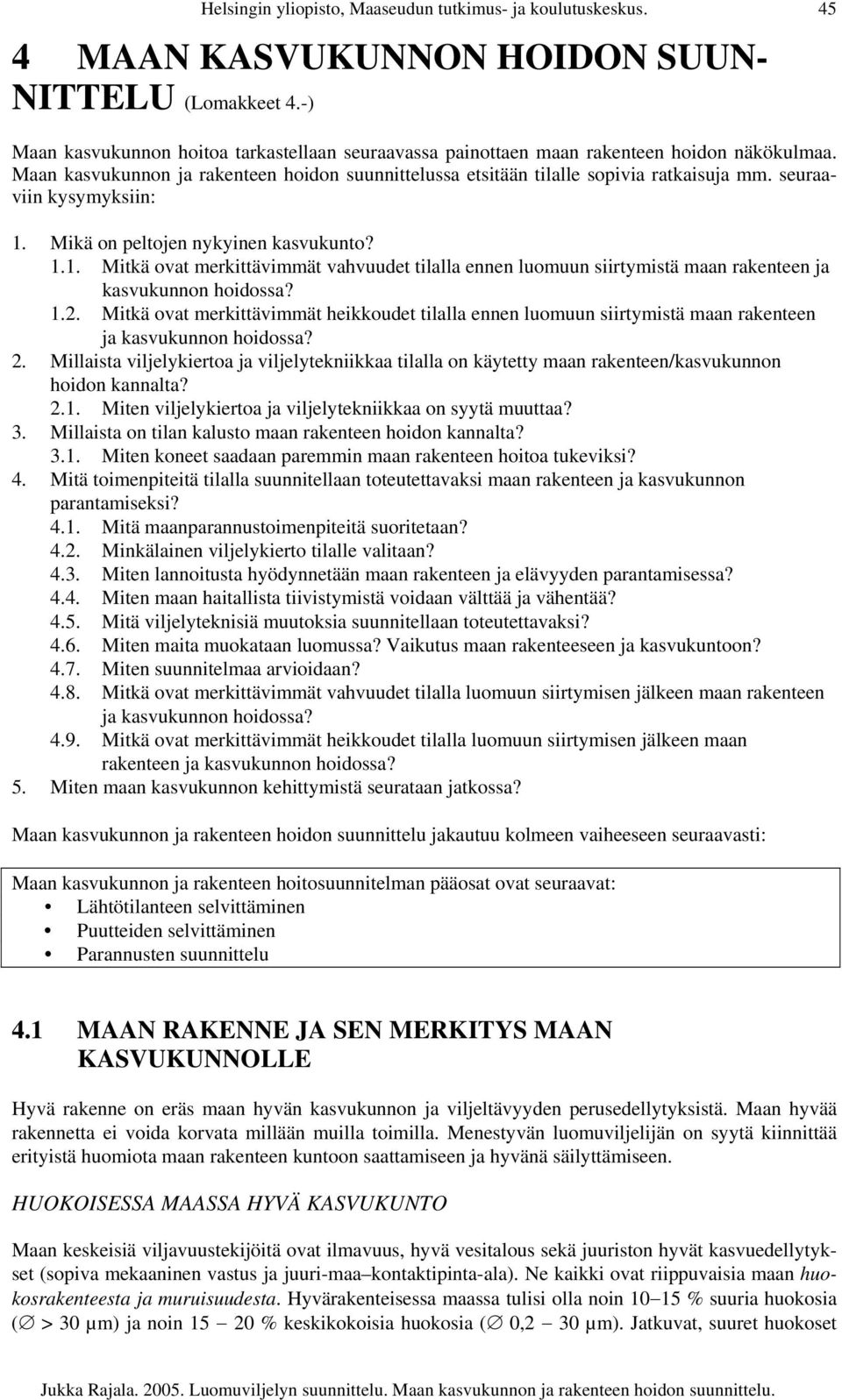 seuraaviin kysymyksiin: 1. Mikä on peltojen nykyinen kasvukunto? 1.1. Mitkä ovat merkittävimmät vahvuudet tilalla ennen luomuun siirtymistä maan rakenteen ja kasvukunnon hoidossa? 1.2.
